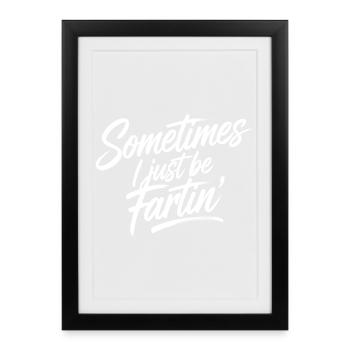 Sometimes I just be fartin' - farting farting farting farting - Framed poster (27 × 37 cm) - black - Front