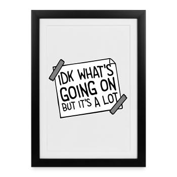 Idk What's Going On But It's A Lot Overwhelmed - Framed poster (27 × 37 cm) - black - Front