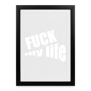 Fuck my life - Affiche encadrée (27 × 37 cm) - noir - Devant