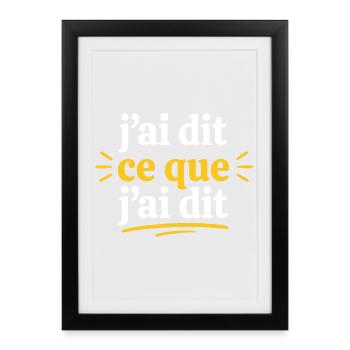 J'ai dit ce que j'ai dit - Affiche encadrée (27 × 37 cm) - noir - Devant