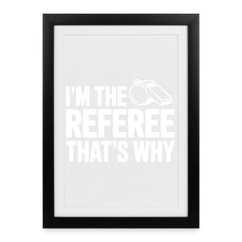 I'm the Referee That's Why - Framed poster (27 × 37 cm) - black - Front
