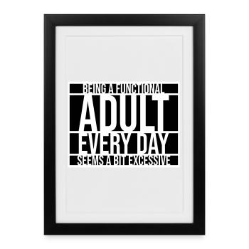 Being A Functional Adult Every Day Seems Excessive - Framed poster (27 × 37 cm) - black - Front