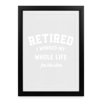 Retraité, j’ai travaillé toute ma vie pour cette retraite - Affiche encadrée (27 × 37 cm) - noir - Devant
