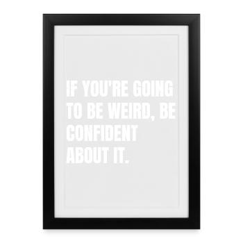 if you're going to be weird be confident about - Framed poster (27 × 37 cm) - black - Front