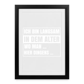 Ich bin langsam in dem Alter wo man hier dingens - Gerahmtes Poster (27 × 37 cm) - Schwarz - Vorne