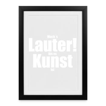 Mach´s lauter! Bis es Kunst ist - Gerahmtes Poster (27 × 37 cm) - Schwarz - Vorne