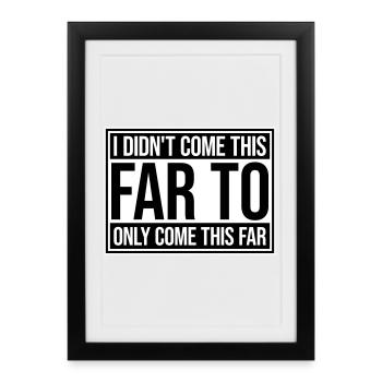 I Didn't Come This Far To Only Come This Far Motto - Framed poster (27 × 37 cm) - black - Front