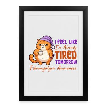 Feel Like I'm Already Tired Tomorrow Fibromyalgia - Framed poster (27 × 37 cm) - black - Front