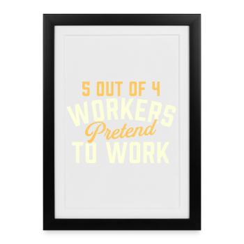 5 Out Of 4 Workers Pretend To Work Humor - Framed poster (27 × 37 cm) - black - Front
