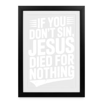 If You Don’t Sin, Jesus Died for Nothing - Framed poster (27 × 37 cm) - black - Front