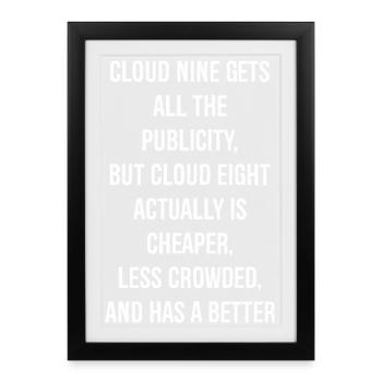 Cloud Nine gets all the publicity but Cloud Eight - Framed poster (27 × 37 cm) - black - Front