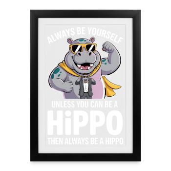 always be yourself unless you can be a hippo - Framed poster (27 × 37 cm) - black - Front