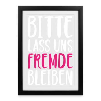 Bitte lass uns Fremde bleiben lustige Sprüche - Gerahmtes Poster (27 × 37 cm) - Schwarz - Vorne