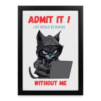 Admet le ! La vie serait ennuyeuse sans moi - Affiche encadrée (27 × 37 cm) - noir - Devant