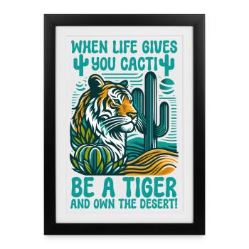 When Life Gives You Cacti, Be A Tiger - Framed poster (27 × 37 cm) - black - Front