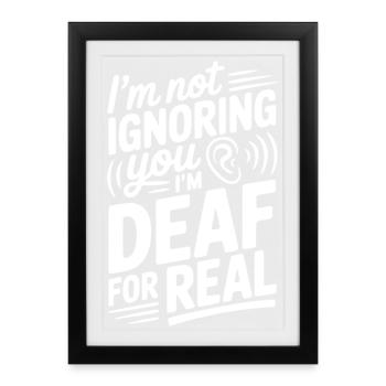 I’m Not Ignoring You I’m Deaf For Real - Framed poster (27 × 37 cm) - black - Front