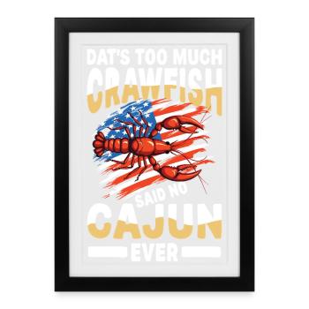 Dat's Too Much Crawfish Said No Cajun Ever - Framed poster (27 × 37 cm) - black - Front