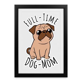 Full Time Pug Mom - Full Time Dog Mom - Framed poster (27 × 37 cm) - black - Front
