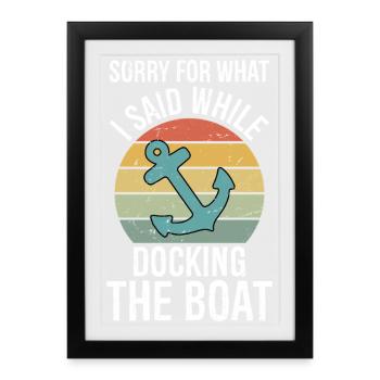 Sorry What I Said Docking Boat Funny Lake Life - Framed poster (27 × 37 cm) - black - Front