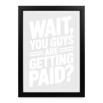 Wait You Guys Are Getting Paid? - Framed poster (27 × 37 cm) - black - Front