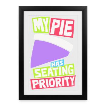 Pie – My Pie Has Seating Priority - Gerahmtes Poster (27 × 37 cm) - Schwarz - Vorne