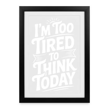 I'm Too Tired To Think Today - Framed poster (27 × 37 cm) - black - Front