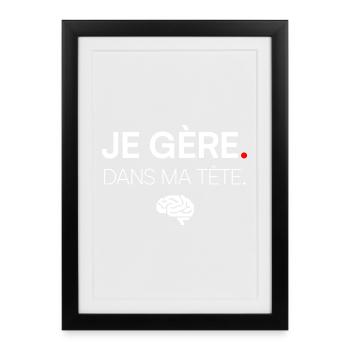 JE GÈRE. DANS MA TÊTE. | Humour - Affiche encadrée (27 × 37 cm) - noir - Devant