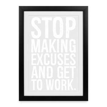 Arrêtez de trouver des excuses et mettez-vous au travail - Affiche encadrée (27 × 37 cm) - noir - Devant