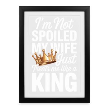 Not Spoiled My Wife Treats Like A King - Framed poster (27 × 37 cm) - black - Front