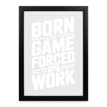 Born to Game Forced to Work - Framed poster (27 × 37 cm) - black - Front