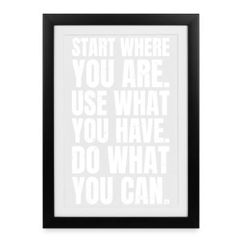 start where you are use what you have do what - Affiche encadrée (27 × 37 cm) - noir - Devant