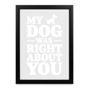 My Dog Was Right About You - Framed poster (27 × 37 cm) - black - Front