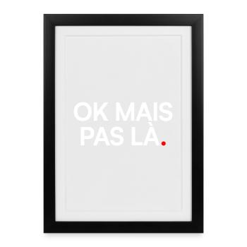 OK MAIS PAS LÀ. | Humour drôle - Affiche encadrée (27 × 37 cm) - noir - Devant