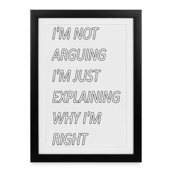 Im Not Arguing Just Explaining Why I'm Right - Framed poster (27 × 37 cm) - black - Front