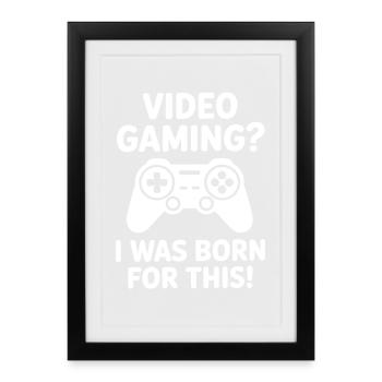 Video gaming. I was born for it. (E-sports quote) - Framed poster (27 × 37 cm) - black - Front