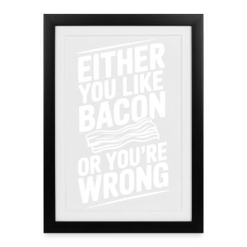 Either You Like Bacon or You’re Wrong - Framed poster (27 × 37 cm) - black - Front