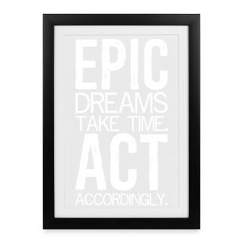 epic dreams take time act accordingly - Framed poster (27 × 37 cm) - black - Front