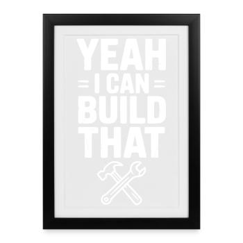 Yeah I Can Build That - Framed poster (27 × 37 cm) - black - Front
