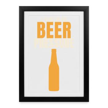 I Give In To Beer Pressure lustiger Spruch Bier - Gerahmtes Poster (27 × 37 cm) - Schwarz - Vorne