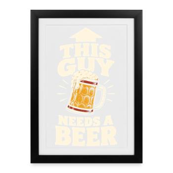 This Guy Needs a Beer – Bier Spruch - Gerahmtes Poster (27 × 37 cm) - Schwarz - Vorne