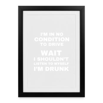 No Condition To Drive Drunk - Framed poster (27 × 37 cm) - black - Front