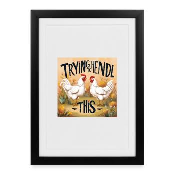 Chickens "Trying to Hendl this" - Framed poster (27 × 37 cm) - black - Front
