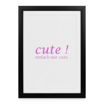 Cute! Einfach Nur Cute - Gerahmtes Poster (27 × 37 cm) - Schwarz - Vorne