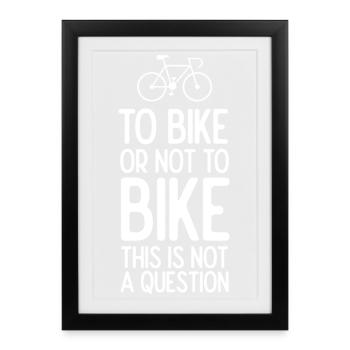 To Bike or Not To Bike. This is Not A Question - Framed poster (27 × 37 cm) - black - Front