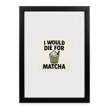 I Would Die For Matcha - Framed poster (27 × 37 cm) - black - Front