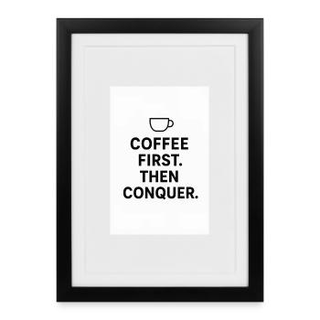 Coffee first. Then conquest. - Framed poster (27 × 37 cm) - black - Front