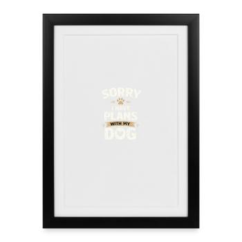 Sorry I Have Plans With My Dog - Framed poster (27 × 37 cm) - black - Front