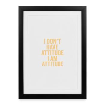 I Don't Have Attitude I Am Attitude - Framed poster (27 × 37 cm) - black - Front