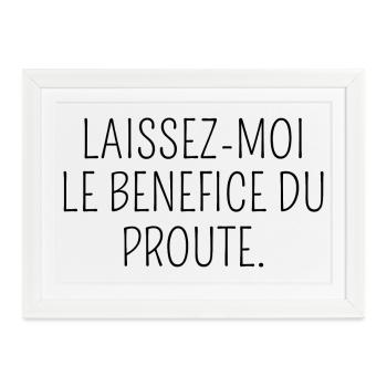 Laissez-moi le Bénéfice du Proute - Affiche encadrée (37 × 27 cm) - blanc - Devant