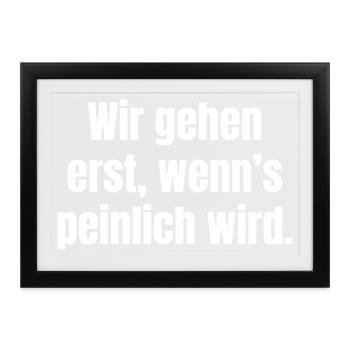 Wir gehen erst, wenn’s peinlich wird - Gerahmtes Poster (37 × 27 cm) - Schwarz - Vorne